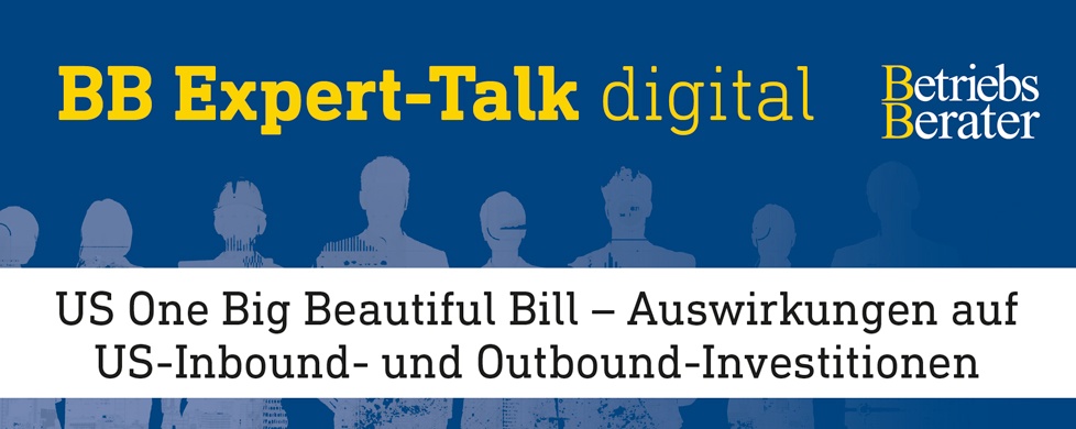 BB Expert-Talk: US One Big Beautiful Bill – Auswirkungen auf US-Inbound- und Outbound-Investitionen
