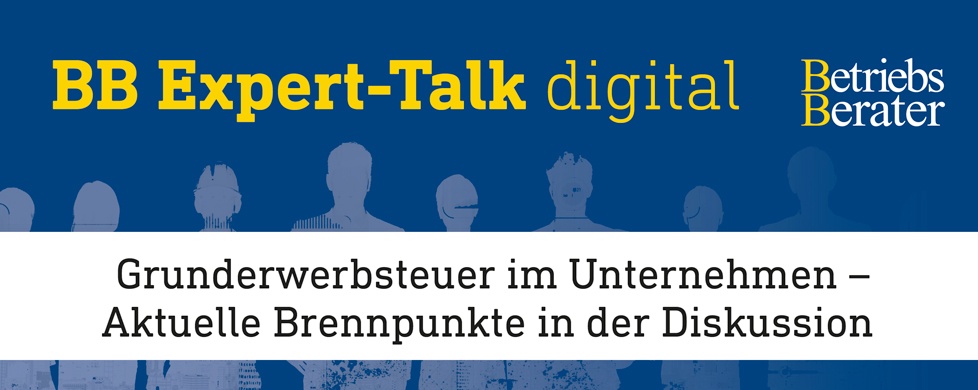 BB Expert-Talk: Grunderwerbsteuer im Unternehmen – Aktuelle Brennpunkte in der Diskussion