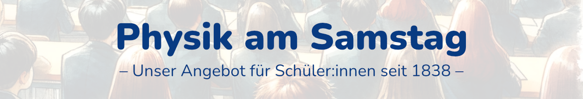 Physik am Samstag - Vorlesungen für Schülerinnen und Schüler 2025
