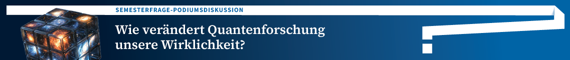 Semesterfrage-Podiumsdiskussion: "Wie verändert Quantenforschung unsere Wirklichkeit?"