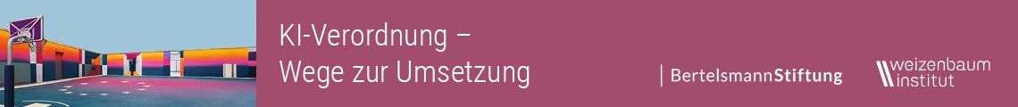 KI-Verordnung: Wege zur Umsetzung. Eine Dialogreihe der Bertelsmann Stiftung und des Weizenbaum-Instituts