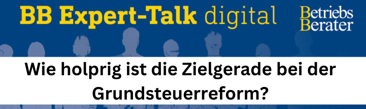 BB Expert-Talk - Wie holprig ist die Zielgerade bei der Grundsteuerreform?