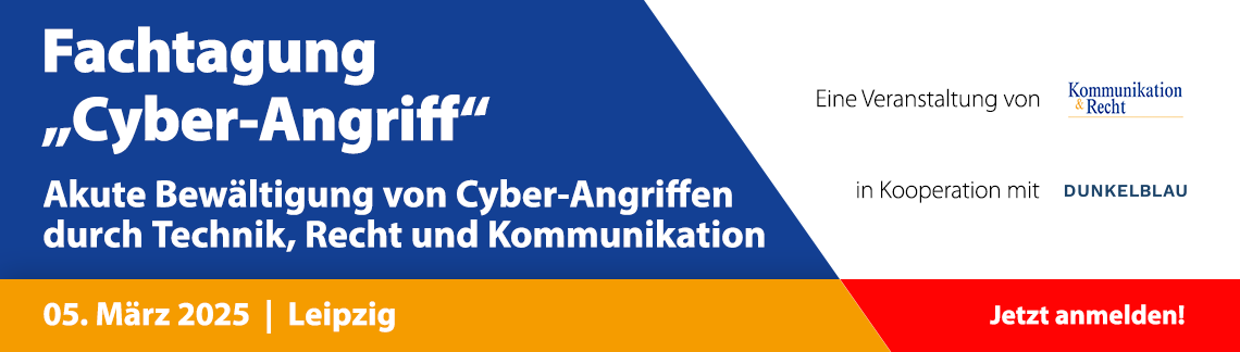 Fachtagung „Cyber-Angriff“ - Akute Bewältigung von Cyber-Angriffen durch Technik, Recht und Kommunikation