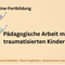 Online-Fortbildung: Pädagogische Arbeit mit traumatisierten Kindern