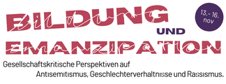 Tagung: Bildung und Emanzipation - Gesellschaftskritische Perspektiven auf Antisemitismus, Geschlechterverhältnisse und Rassismus