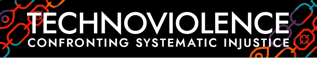 Technoviolence | Confronting Systematic Injustice