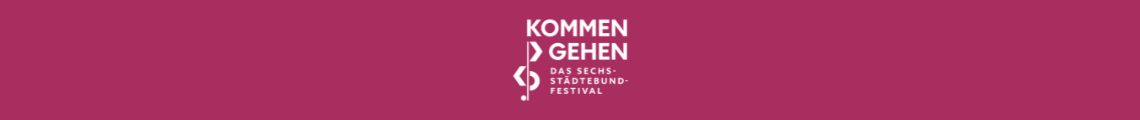 "Kommen und Gehen" - Das Sechsstädtebundfestival! 2024