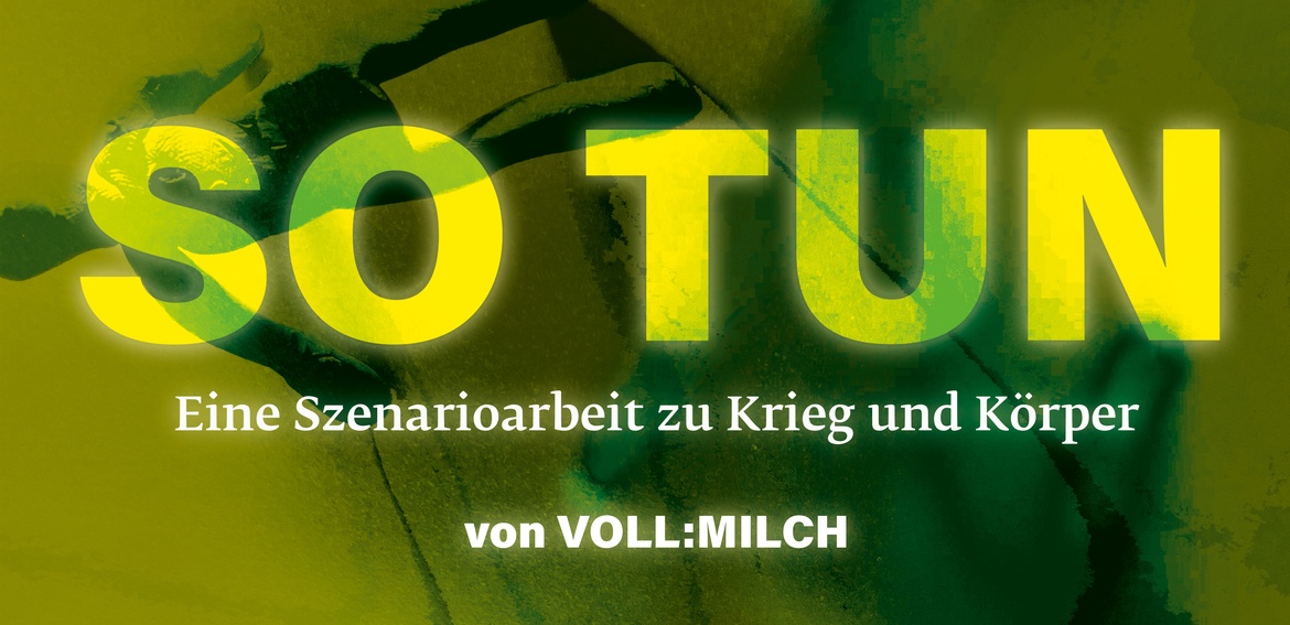 VOLL:MILCH:  SO TUN – Eine Szenarioarbeit zu Krieg und Körper